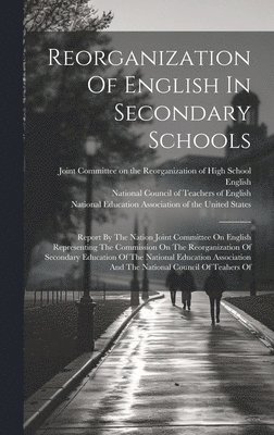 Joint Committee on the Reorganization, National Education Association of the U, National Council of Teachers of English - Reorganization Of English In Secondary Schools, Inbunden