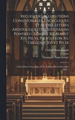 bokomslag Recueil Des Allocutions Consistoriales, Encycliques Et Autres Lettres Apostoliques Des Souverains Pontifes Clment Xii, Benoit Xiv, Pie Vi, Pie Vii, Lon Xii, Grgoire Xvi Et Pie Ix