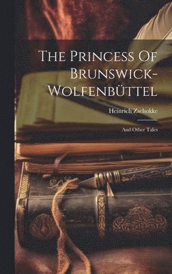 Heinrich Zschokke - Princess Of Brunswick-wolfenbüttel, Inbunden