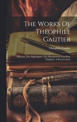 The Works Of Théophile Gautier: Miltiona. The Nightingales. The Marchioness's Lap-dog. Omphale: A Rococo Story 1