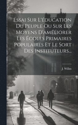 bokomslag Essai Sur L'ducation Du Peuple Ou Sur Les Moyens D'amliorer Les coles Primaires Populaires Et Le Sort Des Instituteurs...