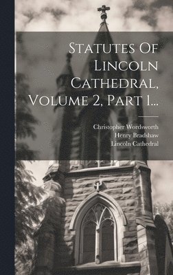 Lincoln Cathedral, Henry Bradshaw, Christopher Wordsworth - Statutes Of Lincoln Cathedral, Volume 2, Part 1..., Inbunden