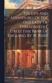 bokomslag The Life And Adventures Of The Old Lady Of Threadneedle Street [the Bank Of England. By W. Reid]
