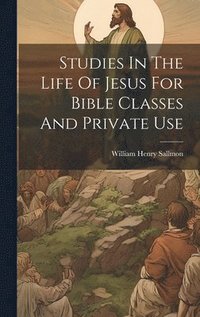 bokomslag Studies In The Life Of Jesus For Bible Classes And Private Use