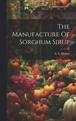 The Manufacture Of Sorghum Sirup 1