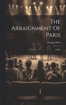 George Peele - Arraignment Of Paris, Inbunden