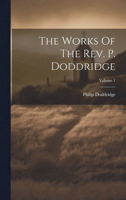 Philip Doddridge - Works Of The Rev. P. Doddridge; Volume 1, Inbunden