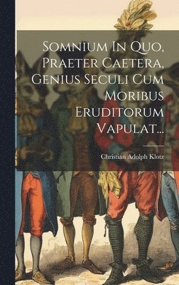 Somnium In Quo, Praeter Caetera, Genius Seculi Cum Moribus Eruditorum Vapulat... 1