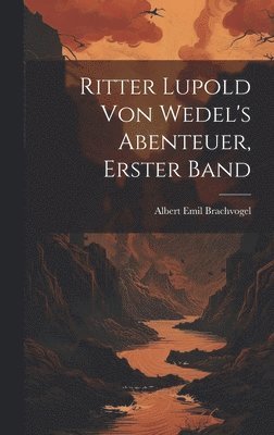 Albert Emil Brachvogel - Ritter Lupold von Wedel's Abenteuer, Erster Band, Inbunden