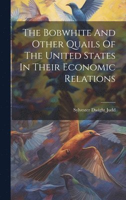 The Bobwhite And Other Quails Of The United States In Their Economic Relations 1