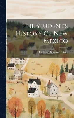 Le Baron Bradford Prince - Student's History Of New Mexico, Inbunden