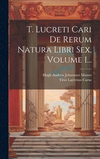 bokomslag T. Lucreti Cari De Rerum Natura Libri Sex, Volume 1...