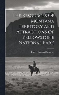 bokomslag The Resources Of Montana Territory And Attractions Of Yellowstone National Park
