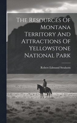 The Resources Of Montana Territory And Attractions Of Yellowstone National Park 1