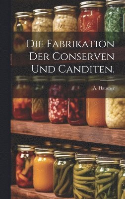 bokomslag Die Fabrikation der Conserven und Canditen.