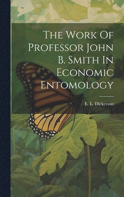 bokomslag The Work Of Professor John B. Smith In Economic Entomology