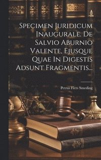bokomslag Specimen Juridicum Inaugurale. De Salvio Aburnio Valente, Ejusque Quae In Digestis Adsunt Fragmentis...