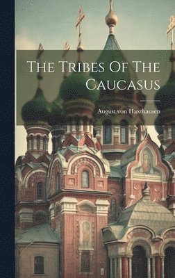 August Von Haxthausen, August von Haxthausen - Tribes Of The Caucasus, Inbunden