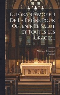 bokomslag Du Grand Moyen De La Prire Pour Obtenir Le Salut Et Toutes Les Grces...