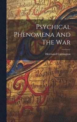 Hereward Carrington - Psychical Phenomena And The War, Inbunden