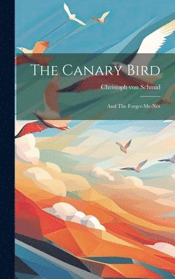 Christoph Von Schmid, Christoph von Schmid - Canary Bird, Inbunden