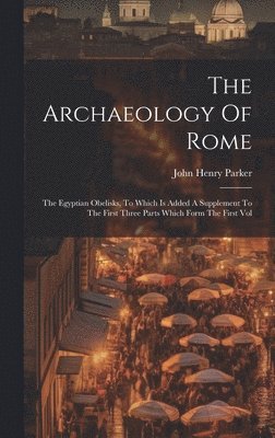 John Henry Parker - Archaeology Of Rome, Inbunden