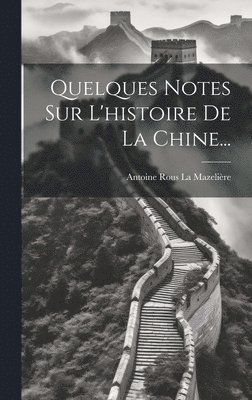 Antoine Rous La Mazelière (Marquis De) - Quelques Notes Sur L'histoire De La Chine..., Inbunden
