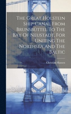Great Holstein Ship-canal From Brunsbüttel To The Bay Of Neustadt, For Uniting The Northsea And The Baltic