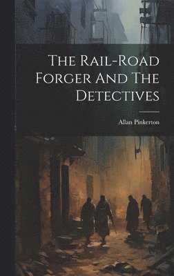 Allan Pinkerton - Rail-road Forger And The Detectives, Inbunden