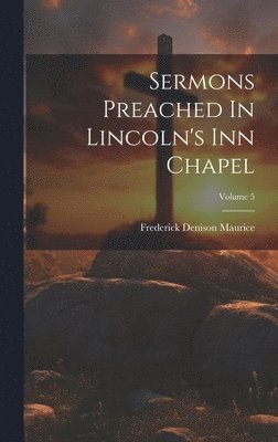 Sermons Preached In Lincoln's Inn Chapel; Volume 5 1