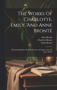 bokomslag The Works Of Charlotte, Emily, And Anne Bront
