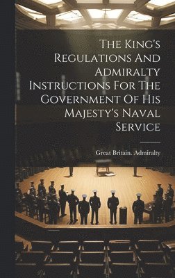 bokomslag The King's Regulations And Admiralty Instructions For The Government Of His Majesty's Naval Service