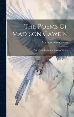 Madison Julius Cawein - Poems Of Madison Cawein, Inbunden