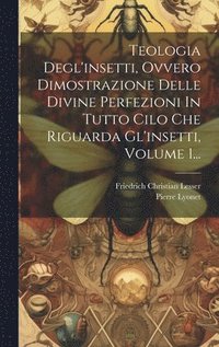 bokomslag Teologia Degl'insetti, Ovvero Dimostrazione Delle Divine Perfezioni In Tutto Cilo Che Riguarda Gl'insetti, Volume 1...