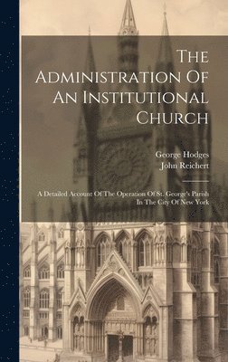 George Hodges, John Reichert - Administration Of An Institutional Church, Inbunden