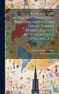 bokomslag Religions De L'antiquit Considres Principalement Dans Leurs Formes Symboliques Et Mythologiques, Volumes 2-3...
