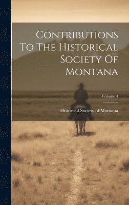 Contributions To The Historical Society Of Montana; Volume 4 1