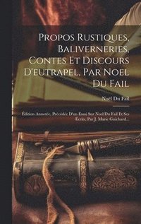 bokomslag Propos Rustiques, Baliverneries, Contes Et Discours D'eutrapel, Par Noel Du Fail