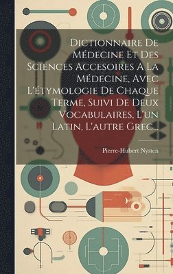 bokomslag Dictionnaire De Mdecine Et Des Sciences Accesoires A La Mdecine, Avec L'tymologie De Chaque Terme, Suivi De Deux Vocabulaires, L'un Latin, L'autre Grec...