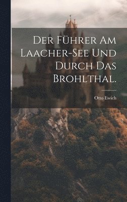 bokomslag Der Fhrer am Laacher-See und durch das Brohlthal.