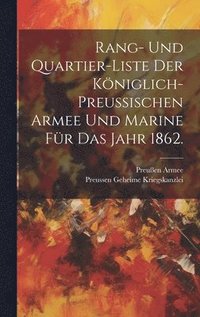 bokomslag Rang- und Quartier-Liste der kniglich-preuischen Armee und Marine fr das Jahr 1862.
