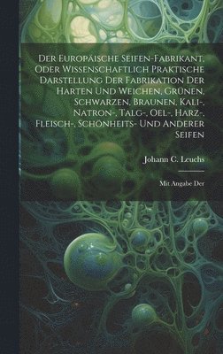 bokomslag Der Europische Seifen-fabrikant, Oder Wissenschaftlich Praktische Darstellung Der Fabrikation Der Harten Und Weichen, Grnen, Schwarzen, Braunen, Kali-, Natron-, Talg-, Oel-, Harz-, Fleisch-,