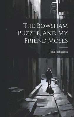 John Habberton - Bowsham Puzzle, And My Friend Moses, Inbunden