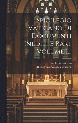Archivio Vaticano, Biblioteca Apostolica Vaticana - Spicilegio Vaticano Di Documenti Inediti E Rari, Volume 1..., Inbunden