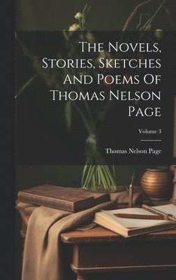 Thomas Nelson Page - Novels, Stories, Sketches And Poems Of Thomas Nelson Page; Volume 3, Inbunden