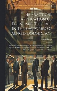 bokomslag Practical Application Of Economic Theories In The Factories Of Alfred Dolge & Son