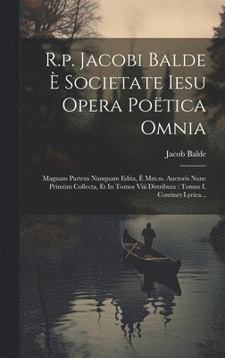 R.p. Jacobi Balde  Societate Iesu Opera Potica Omnia 1