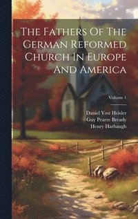 bokomslag The Fathers Of The German Reformed Church In Europe And America; Volume 1