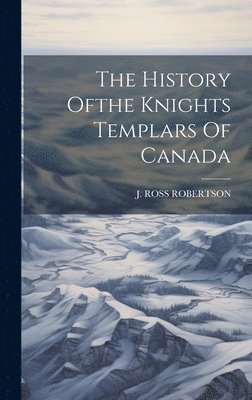 bokomslag The History Ofthe Knights Templars Of Canada