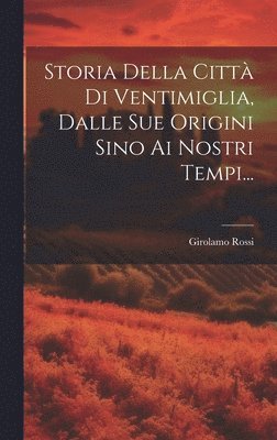 bokomslag Storia Della Citt Di Ventimiglia, Dalle Sue Origini Sino Ai Nostri Tempi...